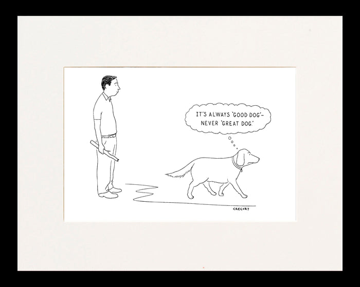 It's Always 'Good Dog'It's Always 'Good Dog'—Never 'Great Dog Cartoon Print