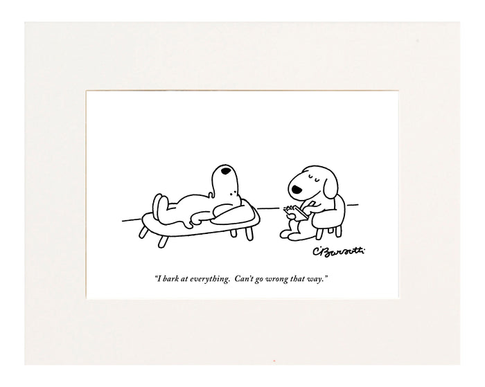 "I bark at everything. Can't go wrong that way." (Dog patient talking to therapist.)