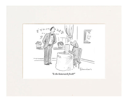 "Is the homework fresh?" (Dog in restaurant asks waiter if homework is fresh.)