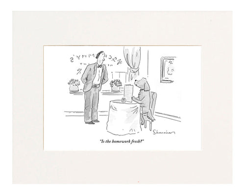 "Is the homework fresh?" (Dog in restaurant asks waiter if homework is fresh.)
