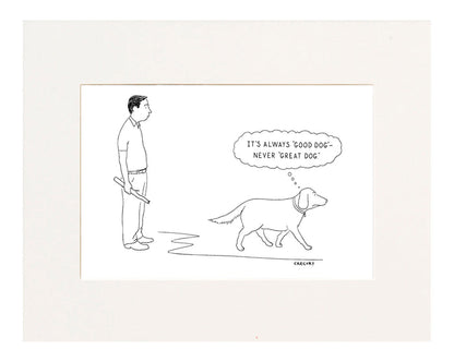 It's Always 'Good Dog'—Never 'Great Dog.' (A retriever's thoughts after having brought back a stick thrown by its owner.)