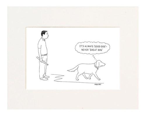 It's Always 'Good Dog'—Never 'Great Dog.' (A retriever's thoughts after having brought back a stick thrown by its owner.)