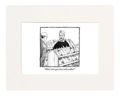 "What wine goes best with vodka?" (Customer to liquor store clerk.)